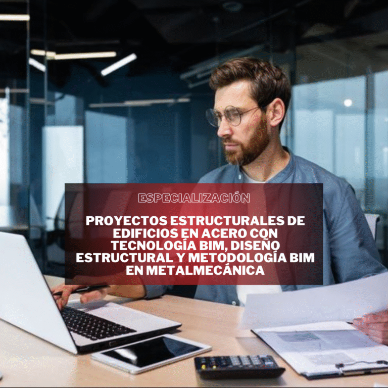 PROYECTOS ESTRUCTURALES DE EDIFICIOS EN ACERO CON TECNOLOGÍA BIM, DISEÑO ESTRUCTURAL Y METODOLOGÍA BIM EN METALMECÁNICA