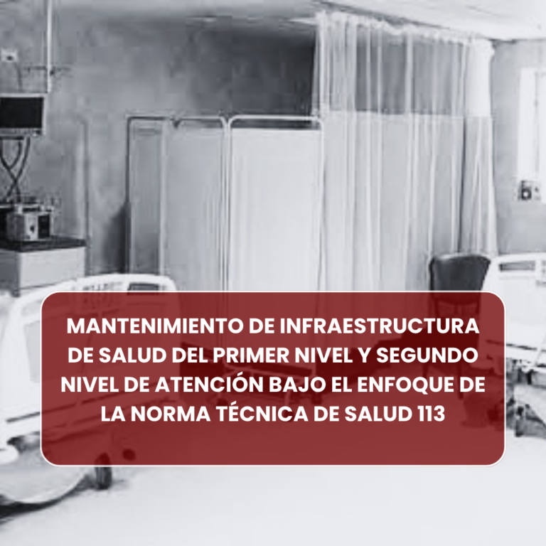 MANTENIMIENTO DE INFRAESTRUCTURA DE SALUD DEL PRIMER NIVEL Y SEGUNDO NIVEL DE ATENCIÓN BAJO EL ENFOQUE DE LA NORMA TÉCNICA DE SALUD 113
